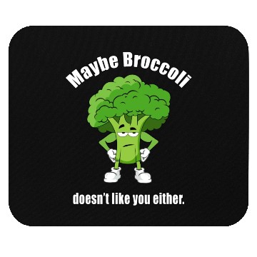 Discover Maybe Broccoli Doesn t Like You Either Mouse Pads
