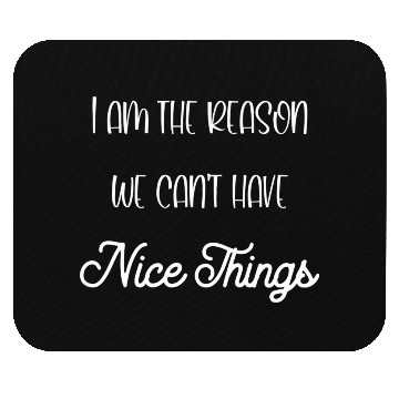Discover I am the reason we cant have nice things cool Mouse Pads