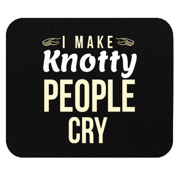 Discover I Make Knotty People Cry Mouse Pads
