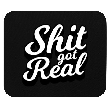 Discover Shit Got Real Mouse Pads