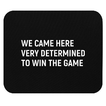 Discover We Came Here Very Determined To Win The Game Mouse Pads