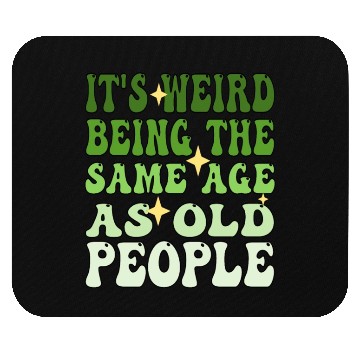 Discover It's Weird Being The Same Age As Old People Groovy Mouse Pads