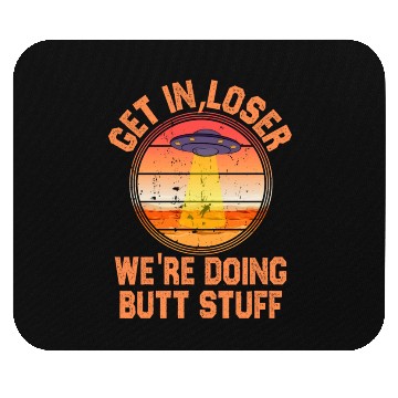 Discover Get In Loser We Re Doing Butt Stuff Ufo Mouse Pads