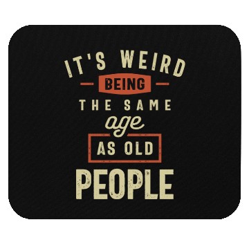 Discover It's Weird Being The Same Age as Old People Mouse Pads