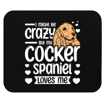 Discover I might be crazy but my cocker spaniel loves me Mouse Pads