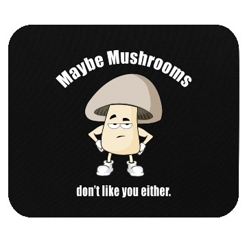 Discover Maybe Mushrooms Don t Like You Either Mouse Pads