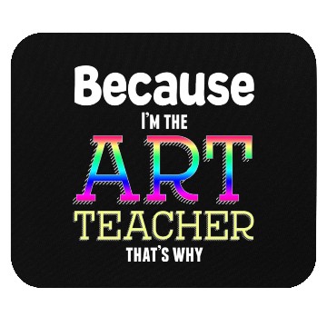Discover Because I m The Art Teacher That s Why Funny Mouse Pads