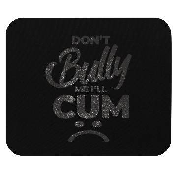 Discover White Dont Bully Me I Will Cum Mouse Pads