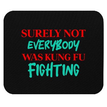 Discover Surely Not Everybody Was Kung Fu Fighting Mouse Pads