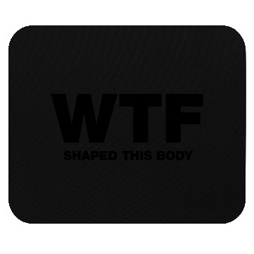 Discover WTF shaped this body Mouse Pads
