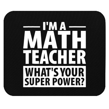 Discover Im A Math Teacher Whats Your Super Power Teacher Mouse Pads