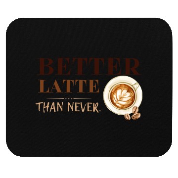 Discover Better Latte Than Never Mouse Pads