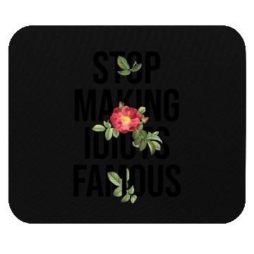 Discover Flower Stop making idiots famous - Stupid People Mouse Pads