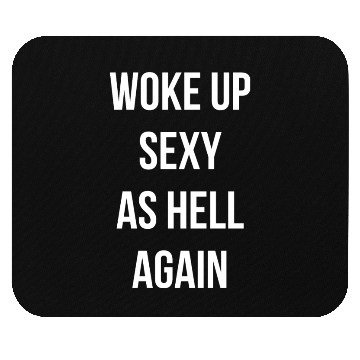 Discover Woke up Sexy As Hell Again Mouse Pads