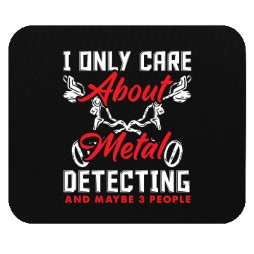 Discover Only Care About Metal Detecting And Maybe 3 People Mouse Pads