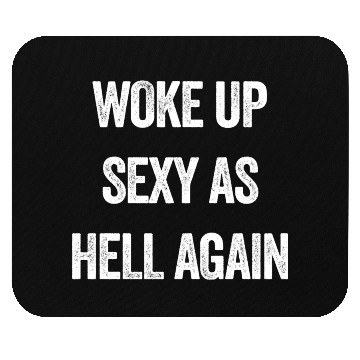 Discover Woke Up Sexy As Hell Again Mouse Pads