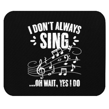 Discover I Don t Always Sing Oh Wait Yes I Do Funny Singing Mouse Pads