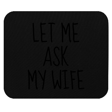 Discover Let Me Ask My Wife Mouse Pads