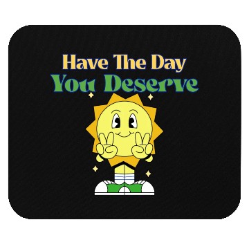 Discover Have The Day You Deserve, sunny, motivational quot Mouse Pads