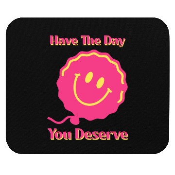 Discover Have The Day You Deserve, pink smile face, balloon Mouse Pads