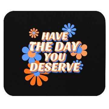 Discover Have The Day You Deserve, vintage flower, motivati Mouse Pads