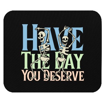 Discover Have The Day You Deserve, dancing skull, sarcastic Mouse Pads