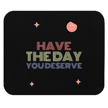 Discover Have The Day You Deserve, smile face Mouse Pads