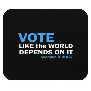 Discover Vote Like The World Depends On It Mouse Pads