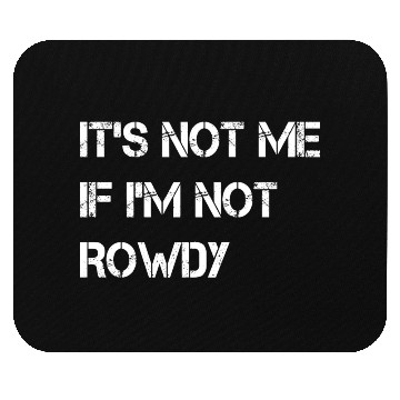 Discover It s Not Me If I m Not Rowdy Mouse Pads