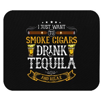 Discover I just want to smoke cigars drink Tequila Mouse Pads