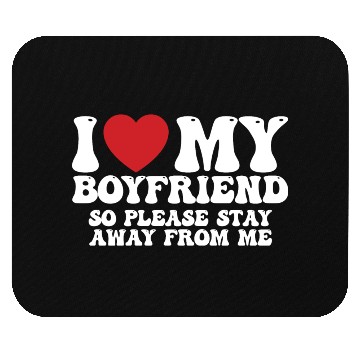 Discover I Love My Boyfriend So Please Stay Away From Me Mouse Pads