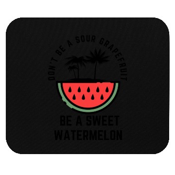 Discover Don t Be A Sour Grapefruit Be A Sweet Watermelon Mouse Pads