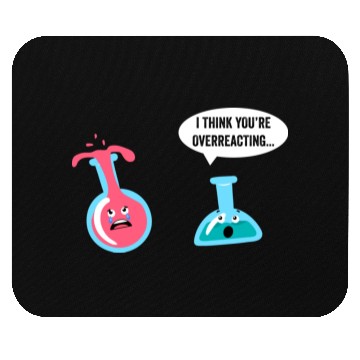 Discover Science Geek Chemistry I Think You re Overreacting Mouse Pads