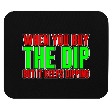 Discover When You Buy The Dip But It Keeps Dipping Mouse Pads