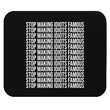 Discover Stop making idiots famous - Stupid People Mouse Pads