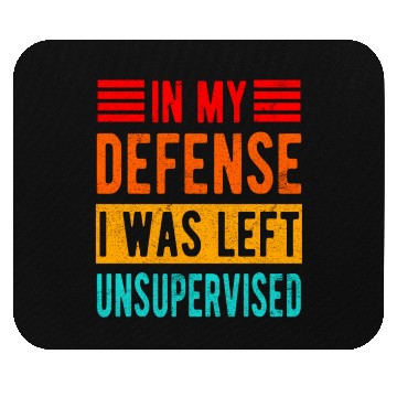 Discover Funny In My Defense I Was Left Unsupervised Mouse Pads