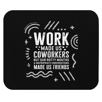 Discover Working Mouse Pads, Work Made Us Coworkers But Our