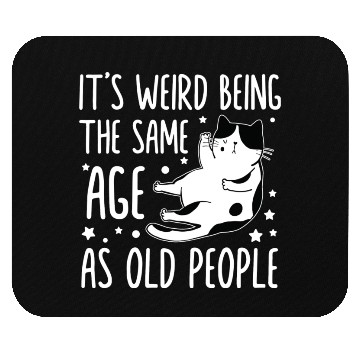 Discover It s Weird Being The Same Age As Old People Funny Mouse Pads
