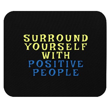 Discover Surround Yourself With Positive People Mouse Pads