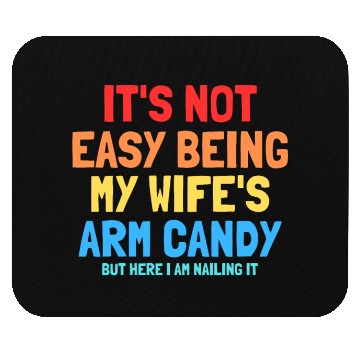 Discover It s Not Easy Being My Wife s Arm Candy Mouse Pads