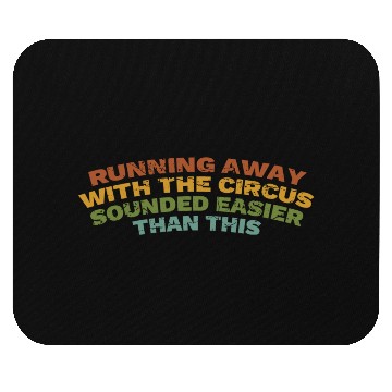 Discover Running Away With The Circus Sounded Easier Than Mouse Pads