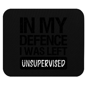 Discover In my defence I was left unsupervised. Mouse Pads