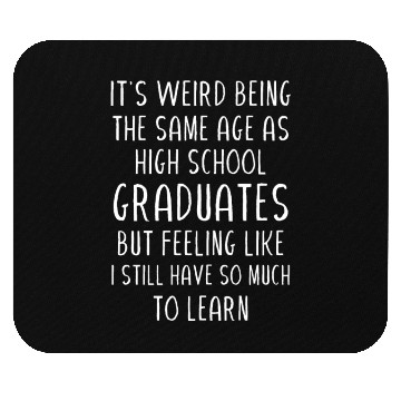 Discover It s weird being the same age as high school Mouse Pads