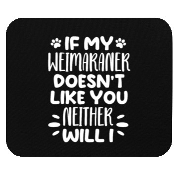 Discover If My Weimaraner Doesn't Like You Neither Will I Mouse Pads
