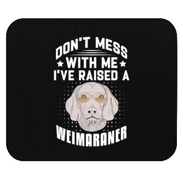 Discover Don't Mess With Me I've Raised A Weimaraner Mouse Pads