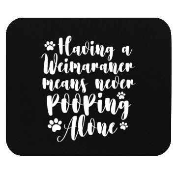 Discover Having A Weimaraner Means Never Pooping Alone Mouse Pads