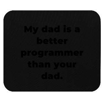 Discover My Dad is A Better Programmer Than Your Dad Mouse Pads