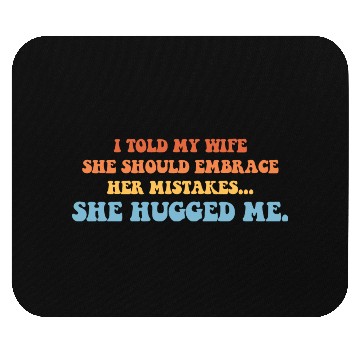 Discover I Told My Wife She Should Embrace Her Mistakes She Mouse Pads