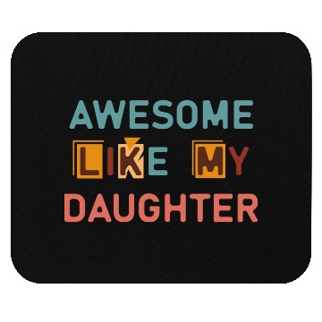 Discover Awesome like my daughter Mouse Pads
