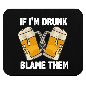 Discover If I'm Drunk Blame Them Mouse Pads